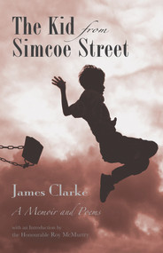 The Kid from Simcoe Street (A Memoir and Poems) by James Clarke, Roy McMurtry, 9781550962604
