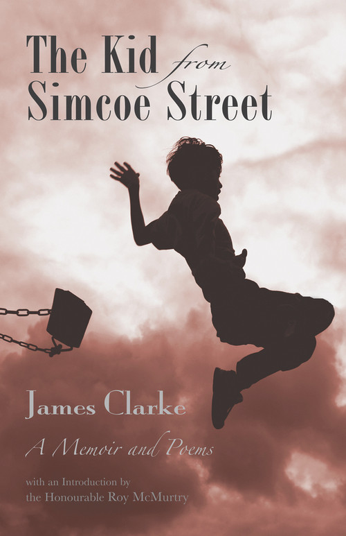 The Kid from Simcoe Street (A Memoir and Poems) by James Clarke, Roy McMurtry, 9781550962604