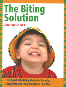 The Biting Solution (The Expert's No-Biting Guide for Parents, Caregivers, and Early Childhood Educators) by Lisa Poelle, 9781936903078