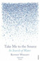 Take Me to the Source (In Search of Water) - 9780099512288 by Rupert Wright, 9780099512288