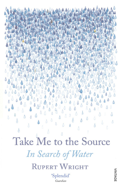Take Me to the Source (In Search of Water) - 9780099512288 by Rupert Wright, 9780099512288
