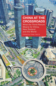 China at the Crossroads (What the Third Plenum Means for China, New Zealand and the World) by Peter Harris, 9780864739780