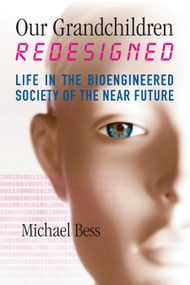 Our Grandchildren Redesigned (Life in the Bioengineered Society of the Near Future) - 9780807066621 by Michael Bess, 9780807066621