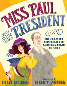 Miss Paul and the President (The Creative Campaign for Women's Right to Vote) by Dean Robbins, Nancy Zhang, 9781101937204