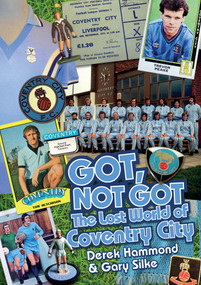 The Got Not Got: Coventry City (The Lost World of Coventry City) by Derek Hammond, Gary Silke, 9781909626621