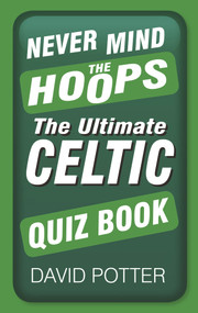 Never Mind the Hoops (The Ultimate Celtic Quiz Book) by David Potter, 9780750952231
