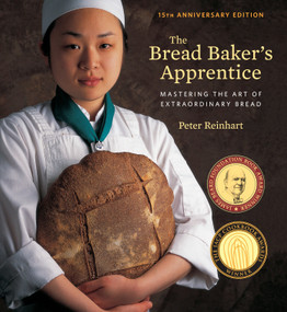 The Bread Baker's Apprentice, 15th Anniversary Edition (Mastering the Art of Extraordinary Bread [A Baking Book]) by Peter Reinhart, 9781607748656