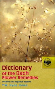Dictionary of the Bach Flower Remedies (Positive and Negative Aspects) by T.W. Hyne Jones, 9780091906498