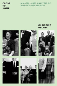 Close to Home (A Materialist Analysis of Women's Oppression) by Christine Delphy, Diana Leonard, Rachel Hills, 9781784782504