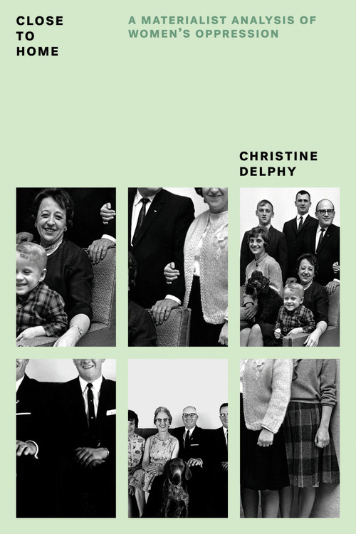 Close to Home (A Materialist Analysis of Women's Oppression) by Christine Delphy, Diana Leonard, Rachel Hills, 9781784782504