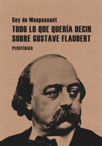 Todo lo que quería decir sobre Gustave Flaubert (Spanish Edition) by Guy de Maupassant, 9788493692629