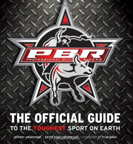 Professional Bull Riders (The Official Guide to the Toughest Sport on Earth) by Jeffrey Johnstone, Keith Ryan Cartwright, Ty Murray, 9781600783012