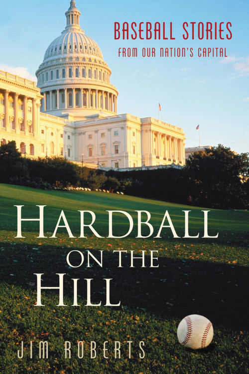 Hardball on the Hill (Baseball Stories from Our Nation's Capital) by Jim Roberts, 9781892049261