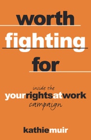 Worth Fighting For (Inside the 'Your Rights at Work' Campaign) by Kathie Muir, 9781921410772