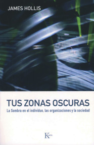 Tus zonas oscuras (La sombra en el individuo, las organizaciones y la sociedad) (Spanish Edition) by James Hollis, 9788472456747