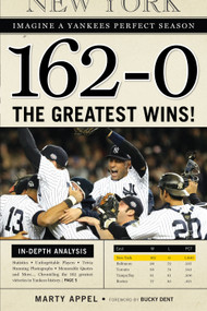 162-0: Imagine a Yankees Perfect Season (The Greatest Wins!) by Marty Appel, Bucky Dent, 9781600783258