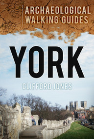 York (An Archaeological Walking Guide) by Clifford Jones, 9780752465241