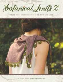 Botanical Knits 2 (Twelve More Inspired Designs to Knit and Love) by Alana Dakos, 9780988324947