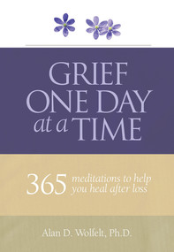 Grief One Day at a Time (365 Meditations to Help You Heal After Loss) by Alan Wolfelt, 9781617222382