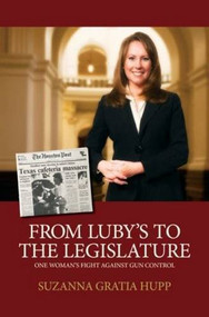 From Luby's to the Legislature (One Woman's Fight Against Gun Control) by Suzanna Gratia Hupp, 9780965678445