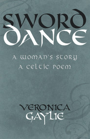 Sword Dance (A Woman's Story - A Celtic Poem) by Veronica Gaylie, 9781550964332