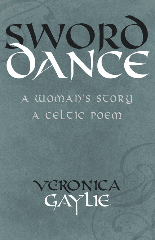 Sword Dance (A Woman's Story - A Celtic Poem) by Veronica Gaylie, 9781550964332