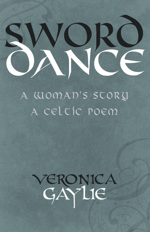 Sword Dance (A Woman's Story - A Celtic Poem) by Veronica Gaylie, 9781550964332