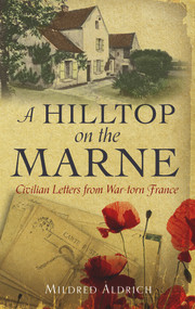 A Hilltop on the Marne (An American's Letters From War-Torn France) by Mildred Aldrich, 9781843915010
