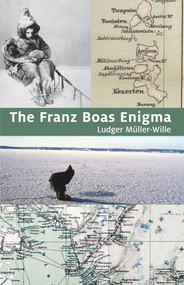 The Franz Boas Enigma (Inuit, Arctic, and Sciences) by Ludger Müller-Wille, 9781771860017