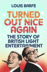 Turned Out Nice Again (The Story of British Light Entertainment) by Louis Barfe, 9781843543817