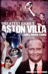 Aston Villa Greatest Games by James Driver-Fisher, Ron Atkinson, 9781785310379