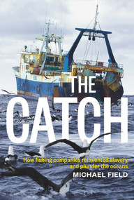 The Catch (How Fishing Companies Reinvented Slavery and Plunder the Oceans) by Michael Field, 9781927249024