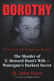 Dorothy, "An Amoral and Dangerous Woman" (The Murder of E. Howard Hunt's Wife - Watergate's Darkest Secret) by St. John Hunt, Roger Stone, 9781634240376