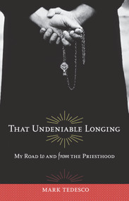 That Undeniable Longing (My Road to and from the Priesthood) - 9780897335997 by Mark Tedesco, 9780897335997