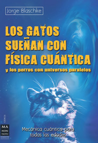 Los gatos sueñan con física cuántica (Y los perros con universos paralelos) (Spanish Edition) by Jorge Blaschke, 9788415256342