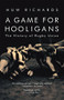 A Game for Hooligans (The History of Rugby Union) by Huw Richards, 9781845962555