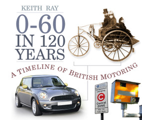 0-60 in 120 Years (A Timeline of British Motoring) by Keith Ray, 9780752497570
