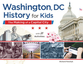 Washington, DC, History for Kids (The Making of a Capital City, with 21 Activities) by Richard Panchyk, 9781613730065