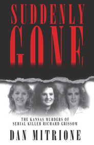 Suddenly Gone (The Kansas Murders of Serial Killer Richard Grissom) by Dan Mitrione, 9781886039230