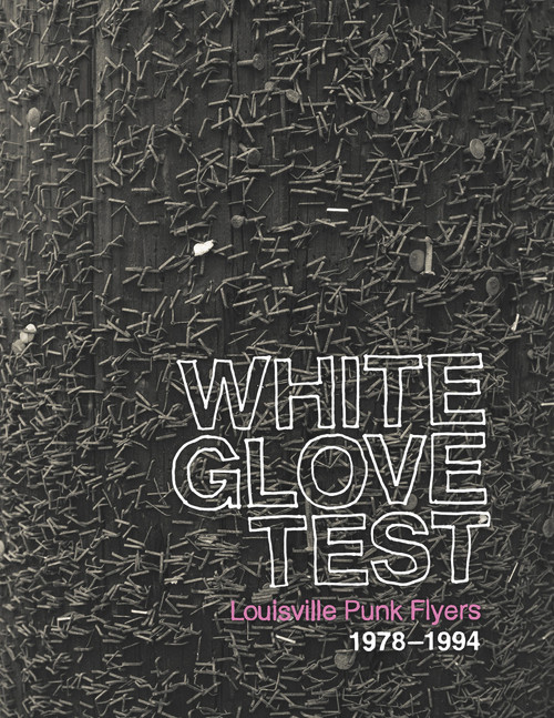 White Glove Test (Louisville Punk Flyers 1978-1994) by Mike Bucayu, Stephen Driesler, Tim Furnish, Douglas Maxson, Shawn Severs, John Kampschaefer, 9781937112165