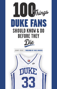 100 Things Duke Fans Should Know & Do Before They Die by Johnny Moore, Mike Gminski, 9781600789809