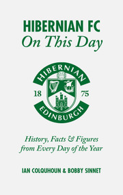 Hibernian FC On This Day (History, Facts & Figures from Every Day of the Year) by Ian Colquhoun, Bobby Sinnet, 9781785310782
