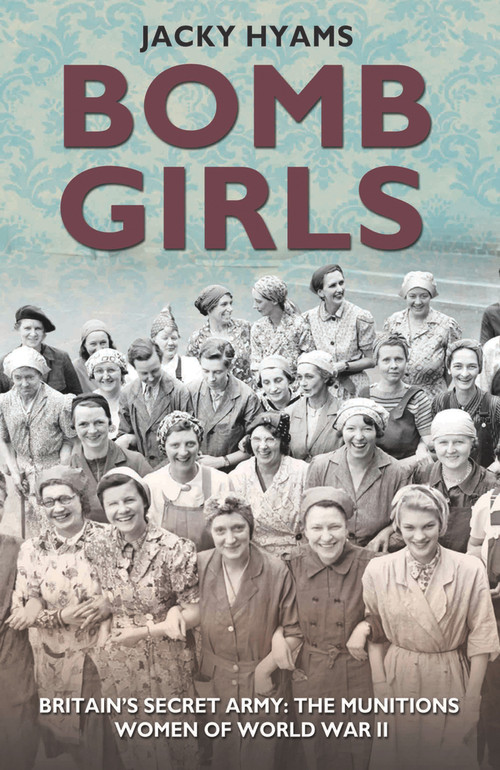 Bomb Girls (Britains' Secret Army: The Munitions Women of World War II) by Jacky Hyams, 9781782197546