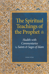 The Spiritual Teachings of the Prophet (Hadith with Commentaries by Saints and Sages of Islam) by Tayeb Chouiref, Fatima Casewit, 9781891785856