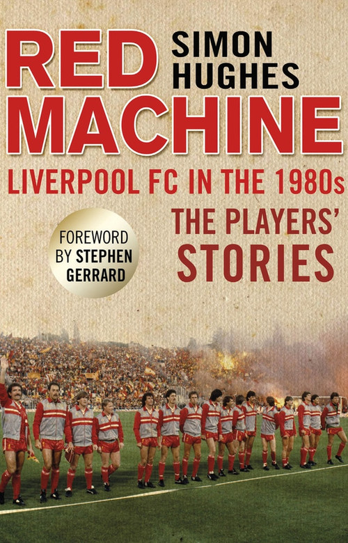 Red Machine (Liverpool FC in the '80s: The Players' Stories) by Simon Hughes, 9781780576916