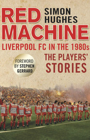 Red Machine (Liverpool FC in the '80s: The Players' Stories) by Simon Hughes, 9781780576916