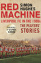 Red Machine (Liverpool FC in the '80s: The Players' Stories) by Simon Hughes, 9781780576916