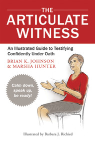 The Articulate Witness (An Illustrated Guide to Testifying Confidently Under Oath) by Marsha Hunter, Brian K Johnson, Barbara J. Richied, 9780979689529