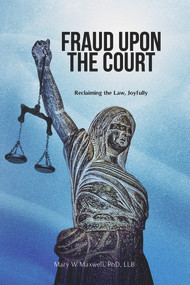 Fraud Upon the Court (Reclaiming the Law, Joyfully) by Mary Maxwell, Mary Maxwell, 9781634240123
