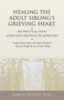 Healing the Adult Sibling's Grieving Heart (100 Practical Ideas After Your Brother or Sister Dies) by Alan Wolfelt, 9781879651296